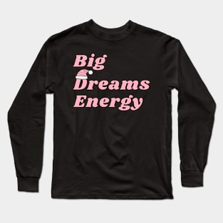 Big Dreams Energy; BDE; Motivational; Dream Big Long Sleeve T-Shirt